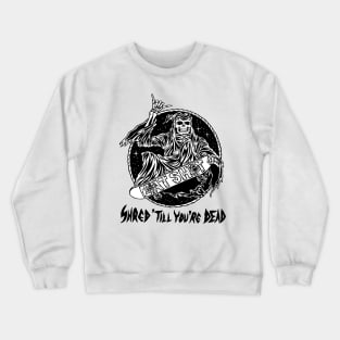 Shred When You're Dead Crewneck Sweatshirt